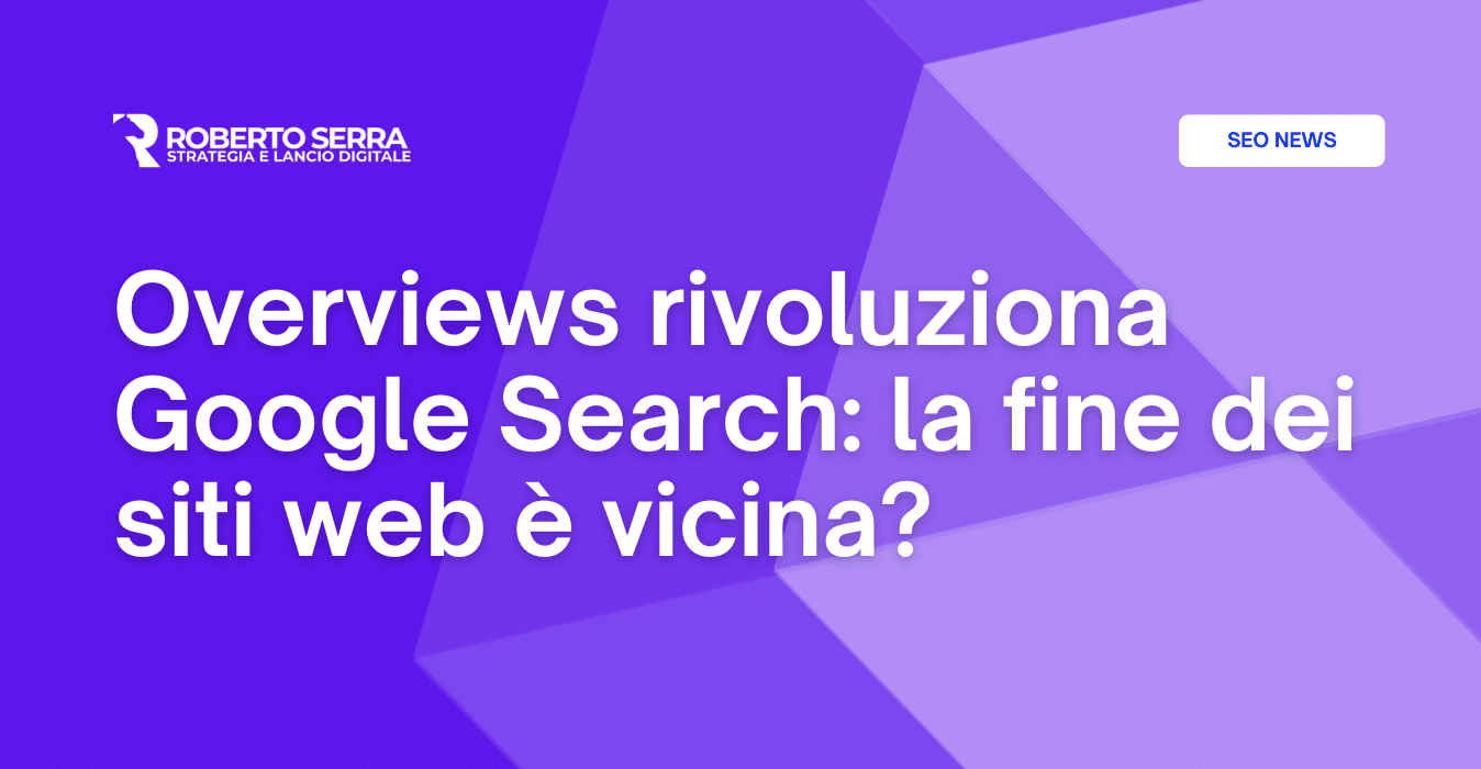 Overviews rivoluziona Google Search: la fine dei siti web è vicina?