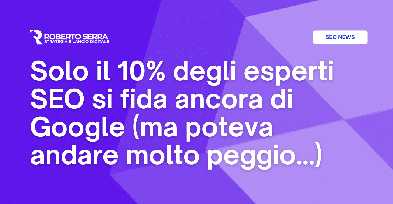 Solo il 10% degli esperti SEO si fida ancora di Google (ma poteva andare molto peggio…)