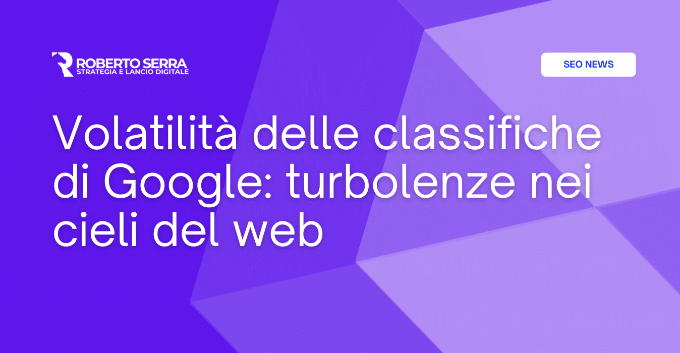 Volatilità delle classifiche di Google: perché queste turbolenze nei cieli del web?