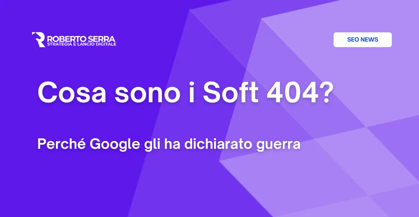 Cosa sono i Soft 404 e perché Google gli ha dichiarato guerra