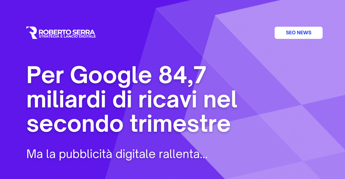 Google chiude il secondo trimestre 2024 con 84,7 miliardi di dollari di ricavi (ma la pubblicità digitale rallenta)