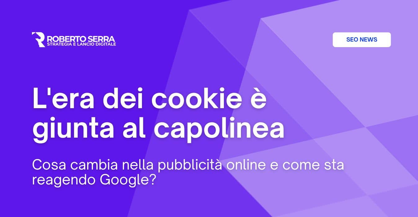 L’era dei cookie è giunta al capolinea: cosa cambia nella pubblicità online?