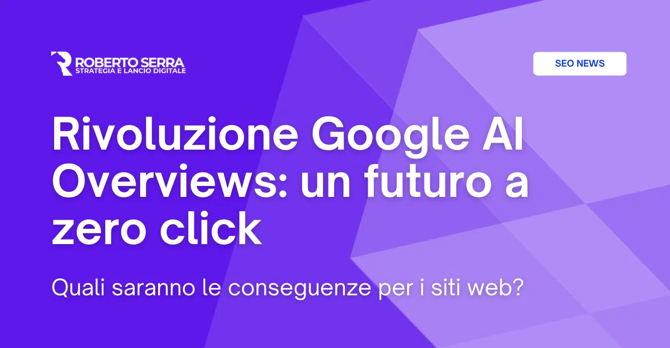 Rivoluzione Google AI Overviews: un futuro a zero click che penalizzerà i siti web?