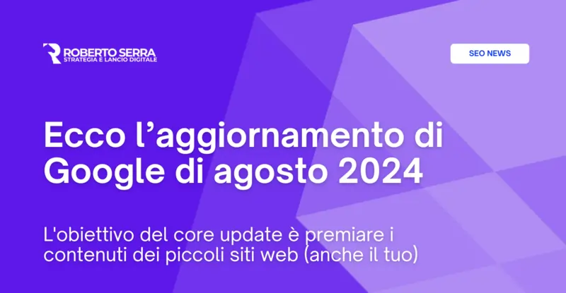 Ecco l’aggiornamento di Google di agosto 2024: l’obiettivo è premiare i contenuti dei piccoli editori (almeno in teoria)