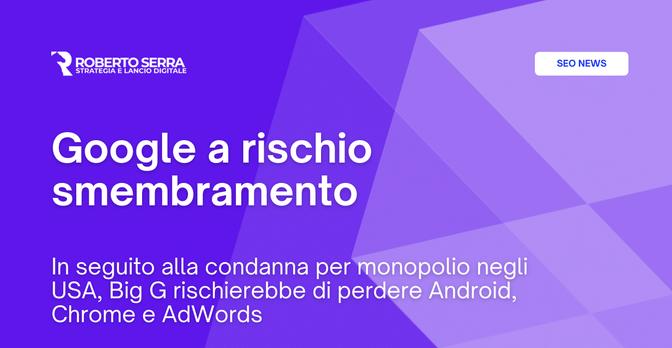 Google a rischio smembramento: il Dipartimento di Giustizia USA prepara lo smantellamento del gigante delle ricerche