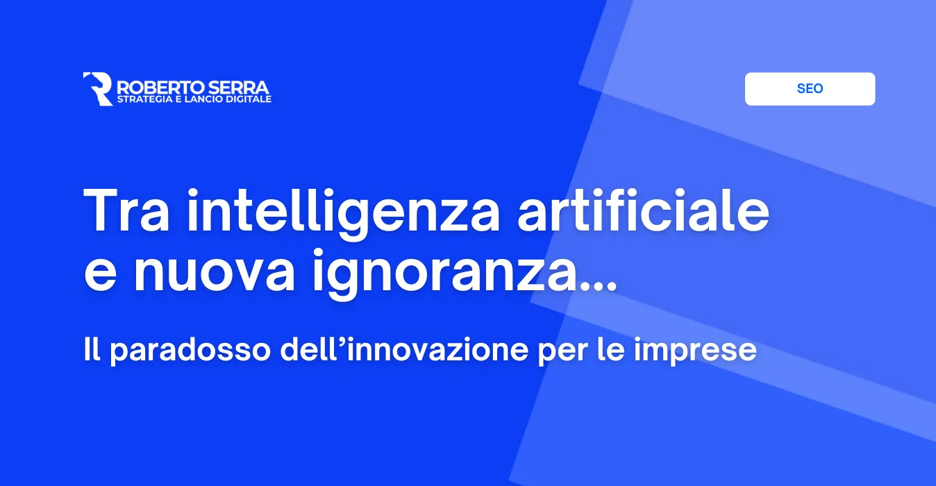 Il paradosso dell’innovazione: l’intelligenza artificiale e la nuova ignoranza…