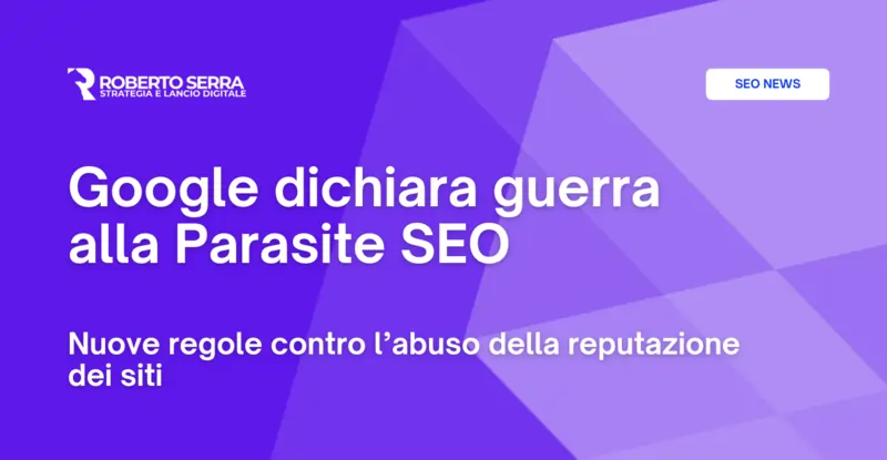 Google dichiara guerra alla Parasite SEO: nuove regole contro l’abuso della reputazione dei siti