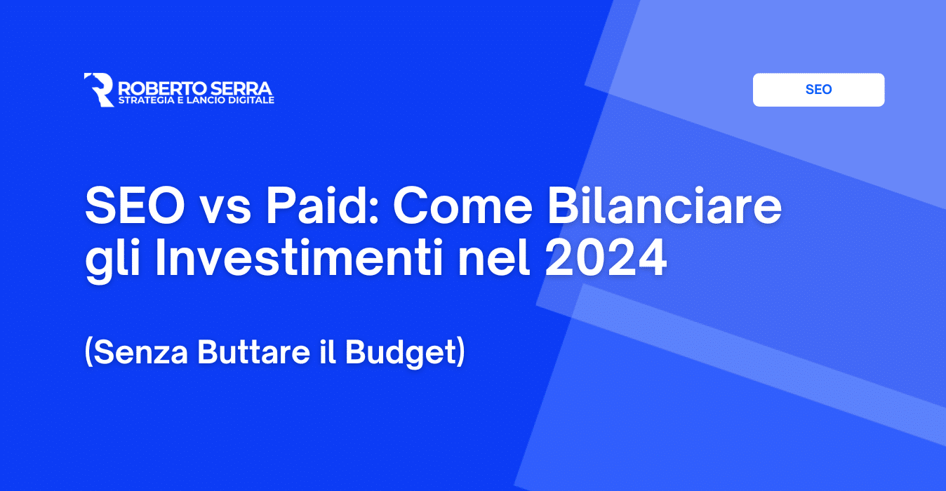 SEO vs Paid: Come Bilanciare gli Investimenti nel 2024 (Senza Buttare il Budget)