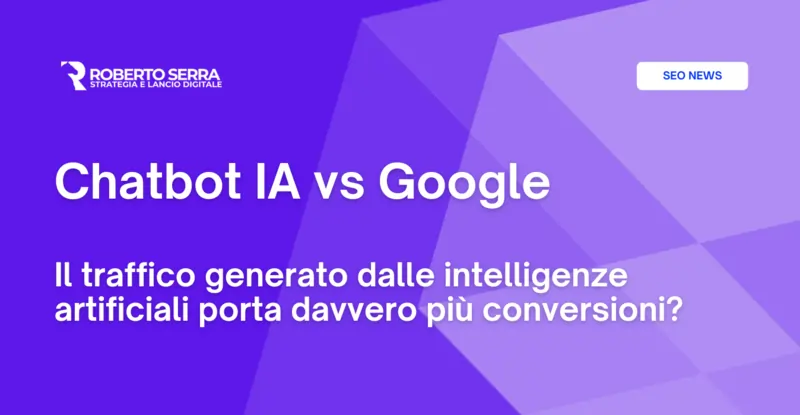 Chatbot IA vs Google: il traffico generato dalle intelligenze artificiali porta davvero più conversioni?